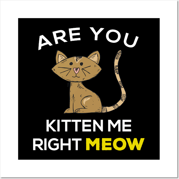 Are you kitten me right meow? Wall Art by Gorilla Designz